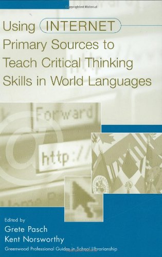 Using Internet Primary Sources to Teach Critical Thinking Skills in World Languages: (Greenwood Professional Guides in School Librarianship)