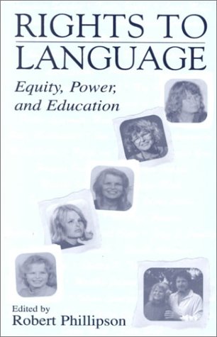 Rights to Language: Equity, Power, and Education (Celebrating the 60th Birthday of Tove Skutnabb-Kangas)