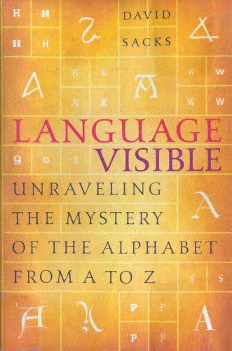 Language Visible: Unraveling the Mystery of the Alphabet from A to Z