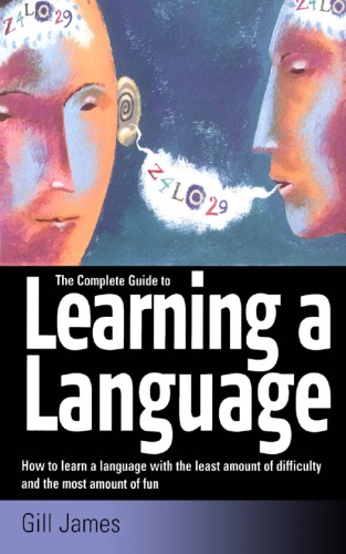 The Complete Guide to Learning a Language, The: How to Learn a Language with the Least Amount of Difficulty and the Most Amount of Fun