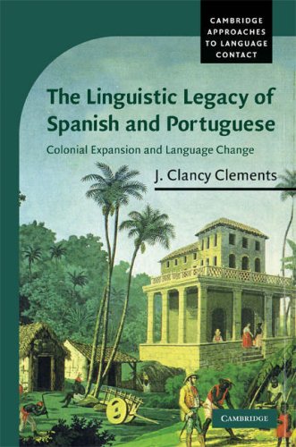 The Linguistic Legacy of Spanish and Portuguese: Colonial Expansion and Language Change (Cambridge Approaches to Language Contact)