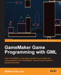 GameMaker Game Programming with GML: Learn GameMaker Language programming concepts and script integration with GameMaker: Studio through hands-on, pla