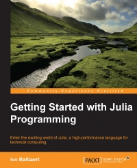 Getting Started with Julia Programming: Enter the exciting world of Julia, a high-performance language for technical computing
