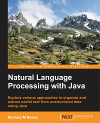 Natural Language Processing with Java: Explore various approaches to organize and extract useful text from unstructured data using Java