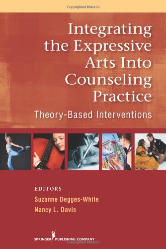 Integrating the Expressive Arts into Counseling Practice: Theory-Based Interventions