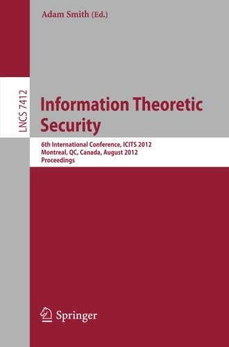 Information Theoretic Security: 6th International Conference, ICITS 2012, Montreal, QC, Canada, August 15-17, 2012. Proceedings