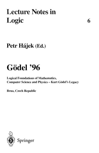 Gödel 96: Logical Foundations of Mathematics, Computer Science and Physics - Kurt Gödels Legacy. Brno, Czech Republic, August 1996, Proceedings