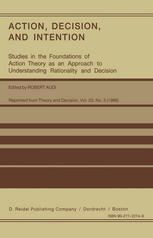 Action, Decision, and Intention: Studies in the Foundation of Action Theory as an Approach to Understanding Rationality and Decision