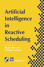 Artificial Intelligence in Reactive Scheduling: A volume based on the IFIP SIG Second Workshop on Knowledge-based Reactive Scheduling, Budapest, Hunga