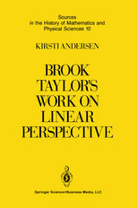Brook Taylor’s Work on Linear Perspective: A Study of Taylor’s Role in the History of Perspective Geometry. Including Facsimiles of Taylor’s Two Books