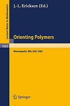 Orienting polymers : proceedings of a workshop held at the IMA, University of Minnesota, Minneapolis, March 21-26, 1983
