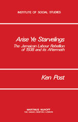 Arise Ye Starvelings: The Jamaican Labour Rebellion of 1938 and its Aftermath