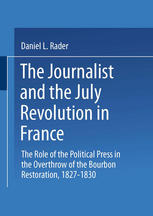 The Journalists and the July Revolution in France: The Role of the Political Press in the Overthrow of the Bourbon Restoration, 1827–1830