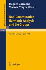 Non Commutative Harmonic Analysis and Lie Groups: Actes du Colloque dAnalyse Harmonique Non Commutative, 16 au 20 juin 1980 Marseille-Luminy