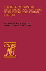 The Interactions of Amsterdam and Antwerp with the Baltic region, 1400–1800: De Nederlanden en het Oostzeegebied, 1400–1800
