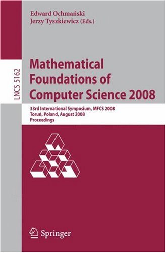 Mathematical Foundations of Computer Science 2008: 33rd International Symposium, MFCS 2008, Toru´n, Poland, August 25-29, 2008. Proceedings