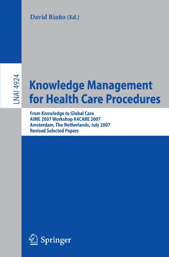 Knowledge Management for Health Care Procedures: From Knowledge to Global Care, AIME 2007 Workshop K4CARE 2007, Amsterdam, The Netherlands, July 7, 20
