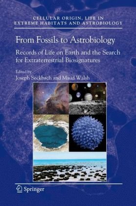 From Fossils to Astrobiology: Records of Life on Earth and the Search for Extraterrestrial Biosignatures (Cellular Origin, Life in Extreme Habitats an