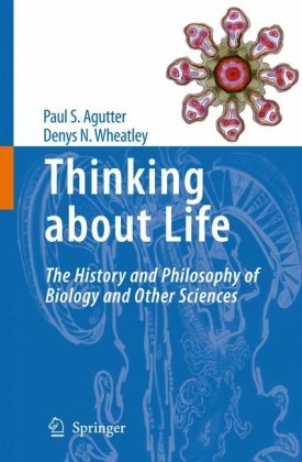 Thinking about Life: The history and philosophy of biology and other sciences