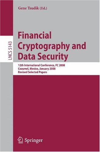 Financial Cryptography and Data Security: 12th International Conference, FC 2008, Cozumel, Mexico, January 28-31, 2008. Revised Selected Papers ... Co