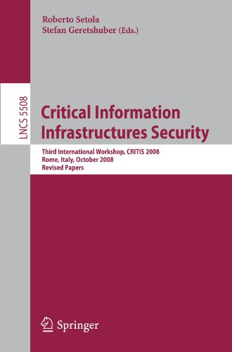 Critical Information Infrastructure Security: Third International Workshop, CRITIS 2008, Rome, Italy, October13-15, 2008. Revised Papers