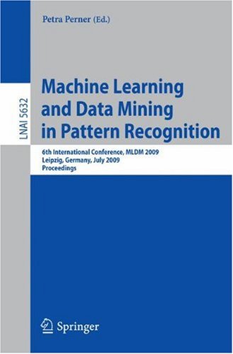 Machine Learning and Data Mining in Pattern Recognition: 6th International Conference, MLDM 2009, Leipzig, Germany, July 23-25, 2009. Proceedings
