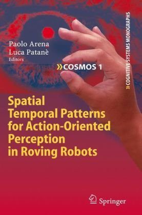 Spatial Temporal Patterns for Action-Oriented Perception in Roving Robots (Cognitive Systems Monographs)