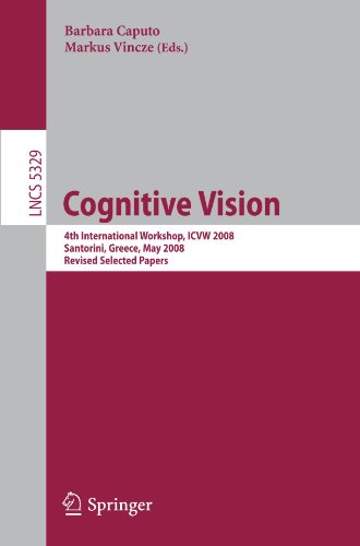 Cognitive Vision: 4th International Workshop, ICVW 2008, Santorini, Greece, May 12, 2008, Revised Selected Papers