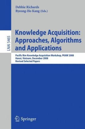 Knowledge Acquisition: Approaches, Algorithms and Applications: Pacific Rim Knowledge Acquisition Workshop, PKAW 2008, Hanoi, Vietnam, December 15-16,