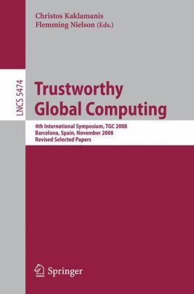 Trustworthy Global Computing: 4th International Symposium, TGC 2008, Barcelona, Spain, November 3-4, 2008, Revised Selected Papers