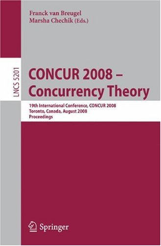 CONCUR 2008 - Concurrency Theory: 19th International Conference, CONCUR 2008, Toronto, Canada, August 19-22, 2008. Proceedings