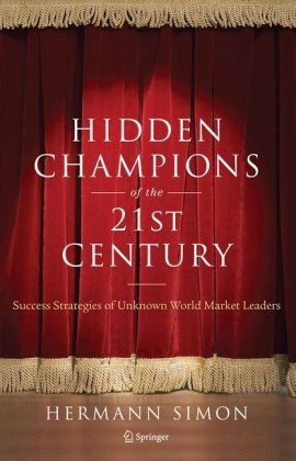 Hidden Champions of the Twenty-First Century: Success Strategies of Unknown World Market Leaders