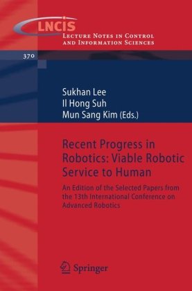 Recent Progress in Robotics: Viable Robotic Service to Human: An Edition of the Selected Papers from the 13th International Conference on Advanced ...