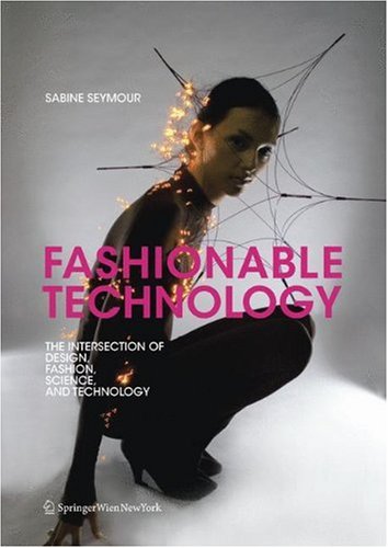 Fashionable Technology: The Intersection of Design, Fashion, Science, and Technology