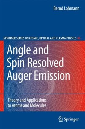 Angle and Spin Resolved Auger Emission: Theory and Applications to Atoms and Molecules (Springer Series on Atomic, Optical, and Plasma Physics)