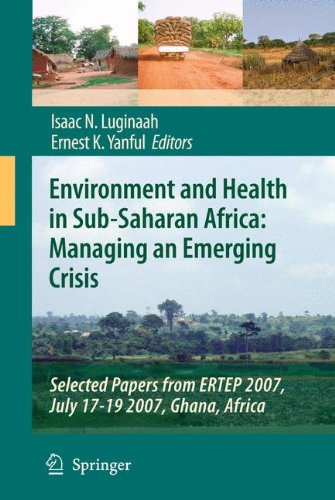 Environment and Health in Sub-Saharan Africa: Managing an Emerging Crisis: Selected Papers from ERTEP 2007, July 17-19 2007, Ghana, Africa
