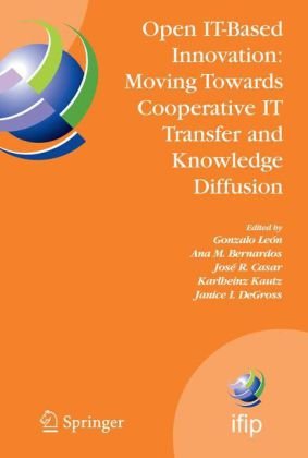 Open IT-Based Innovation: Moving Towards Cooperative IT Transfer and Knowledge Diffusion: IFIP TC 8 WG 8.6 International Working Conference, October 2