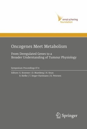 Oncogenes Meet Metabolism: From Deregulated Genes to a Broader Understanding of Tumour Physiology (Ernst Schering Foundation Symposium Proceedings 07.