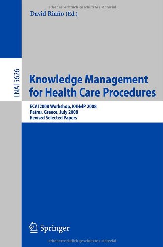 Knowledge Management for Health Care Procedures: ECAI 2008 Workshop, K4HelP 2008, Patras, Greece, July 21, 2008, Revised Selected Papers