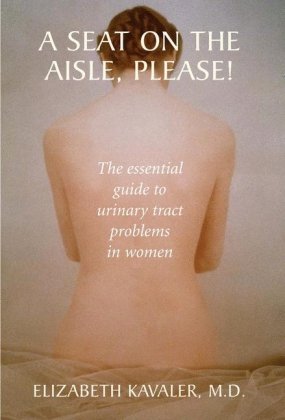 A Seat on the Aisle Please-The Essential Guide to Urinary Tract Problems in Women