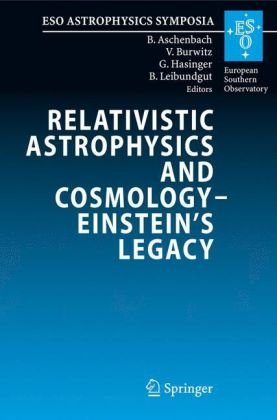 Relativistic Astrophysics and Cosmology  Einsteins Legacy: Proceedings of the MPE/USM/MPA/ESO Joint Astronomy Conference Held in Munich, Germany, 7-11