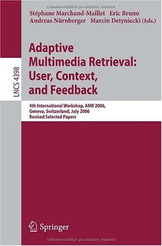 Adaptive Multimedia Retrieval: User, Context, and Feedback: 4th International Workshop, AMR 2006, Geneva, Switzerland, July 27-28, 2006, Revised Selec