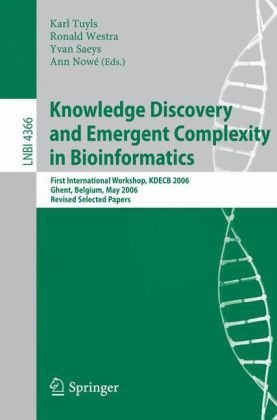Knowledge Discovery and Emergent Complexity in Bioinformatics: First International Workshop, KDECB 2006, Ghent, Belgium, May 10, 2006. Revised Selecte