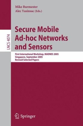 Secure Mobile Ad-hoc Networks and Sensors: First International Workshop, MADNES 2005, Singapore, September 20-22, 2005, Revised Selected Papers