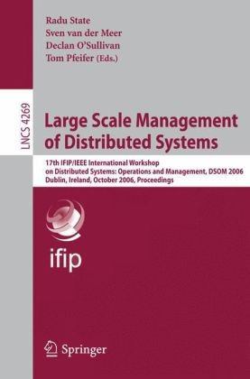 Large Scale Management of Distributed Systems: 17th IFIP/IEEE International Workshop on Distributed Systems: Operations and Management, DSOM 2006, Dub