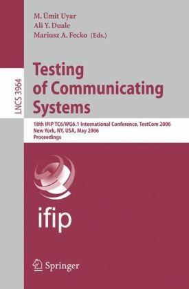 Testing of Communicating Systems: 18th IFIP TC 6/WG 6.1 International Conference, TestCom 2006, New York, NY, USA, May 16-18, 2006. Proceedings