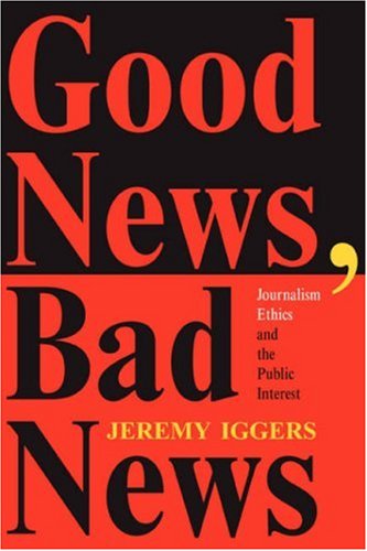 Good News, Bad News: Journalism Ethics And The Public Interest (Critical Studies in Communication & in Cultural Industries)
