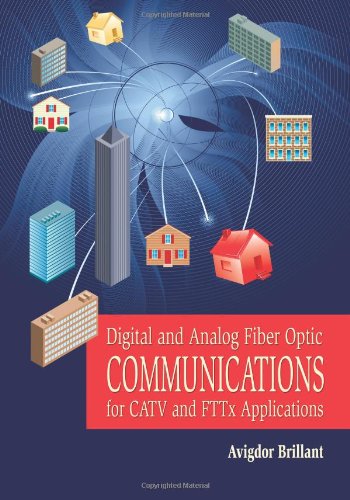 Digital and Analog Fiber Optic Communications for CATV and FTTx Applications (SPIE Press Monograph Vol. PM174) (Press Monograph)