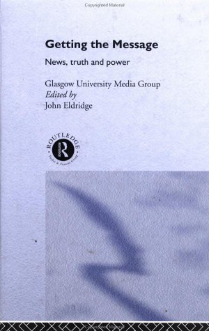 Getting the Message: News, Truth and Power (Communication and Society)
