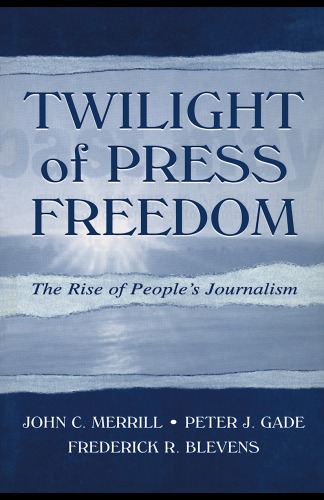Twilight of Press Freedom: The Rise of Peoples Journalism (Leas Communication Series)